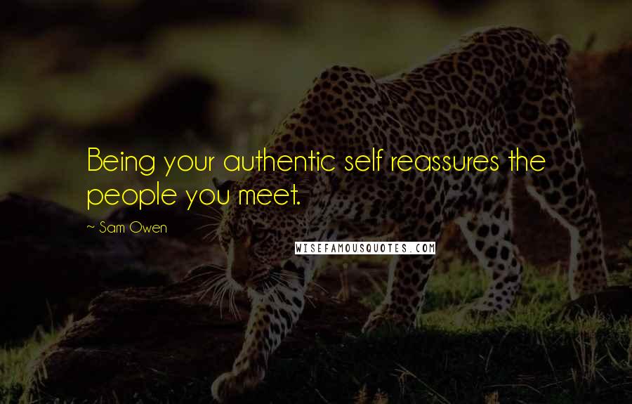 Sam Owen Quotes: Being your authentic self reassures the people you meet.