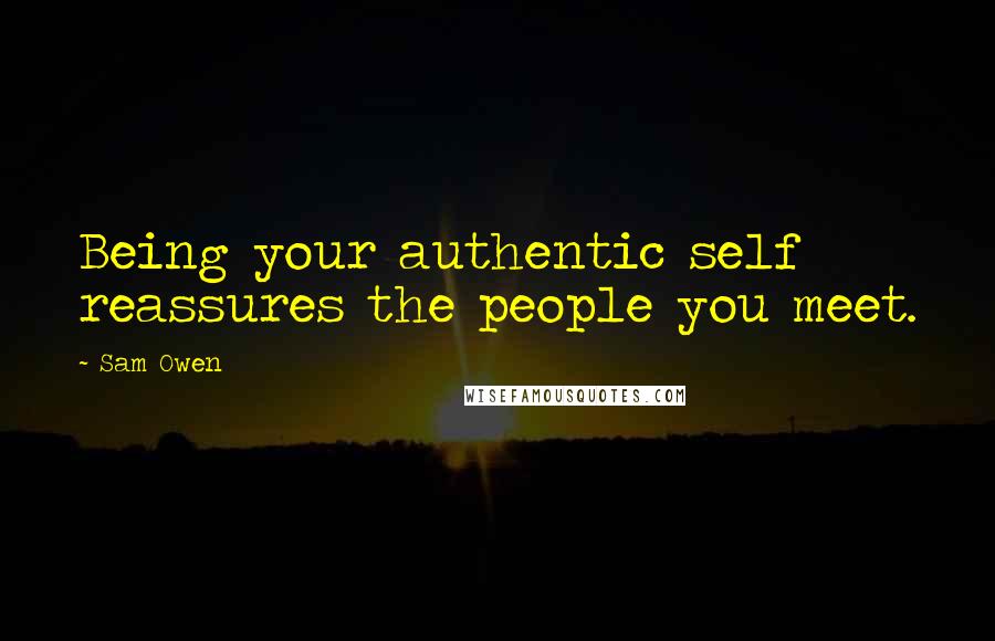 Sam Owen Quotes: Being your authentic self reassures the people you meet.