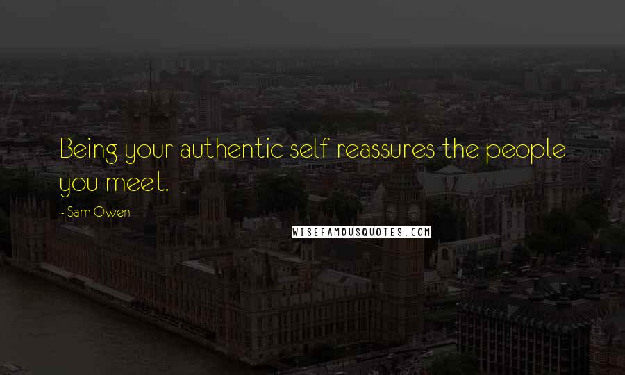 Sam Owen Quotes: Being your authentic self reassures the people you meet.