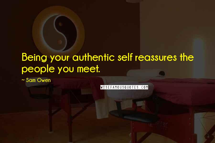 Sam Owen Quotes: Being your authentic self reassures the people you meet.