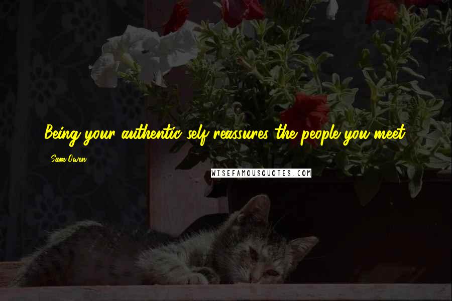 Sam Owen Quotes: Being your authentic self reassures the people you meet.