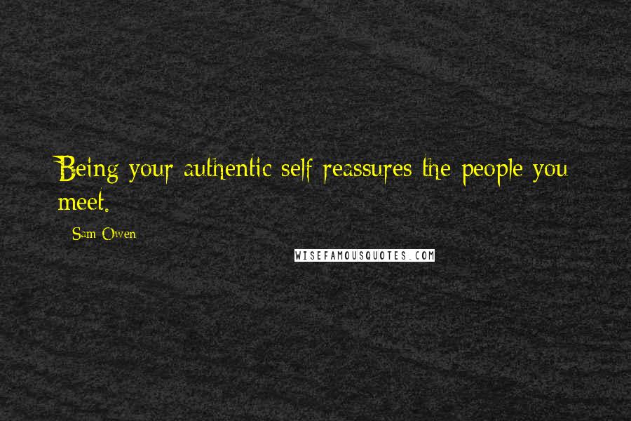 Sam Owen Quotes: Being your authentic self reassures the people you meet.