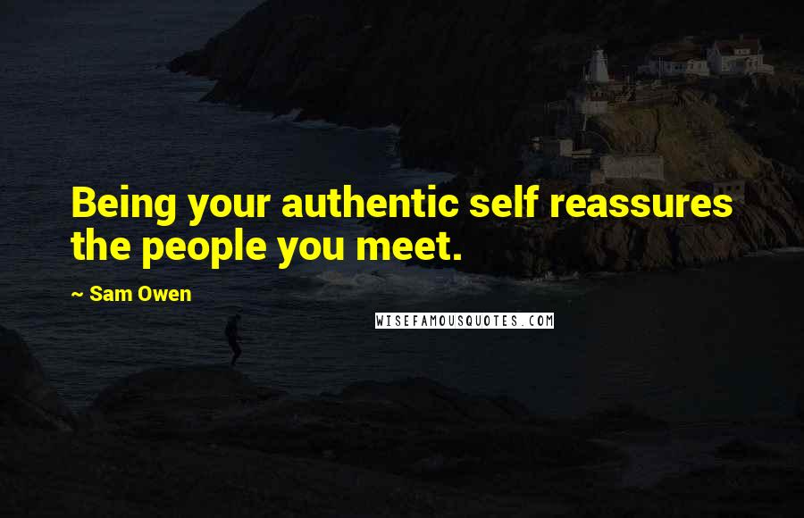 Sam Owen Quotes: Being your authentic self reassures the people you meet.