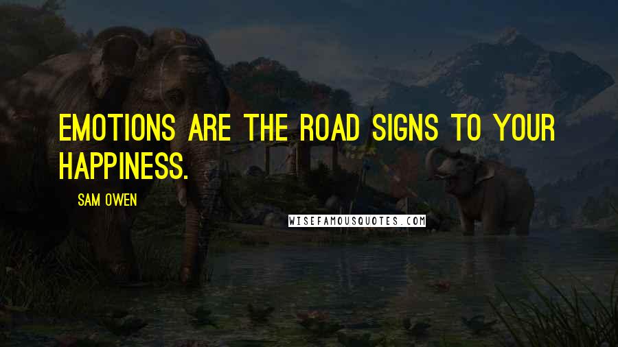 Sam Owen Quotes: Emotions are the road signs to your happiness.
