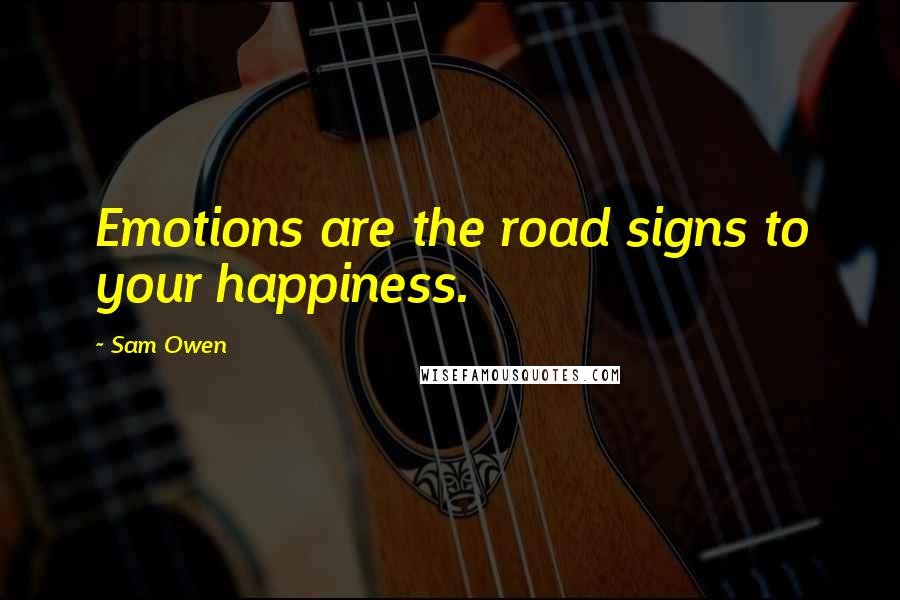 Sam Owen Quotes: Emotions are the road signs to your happiness.