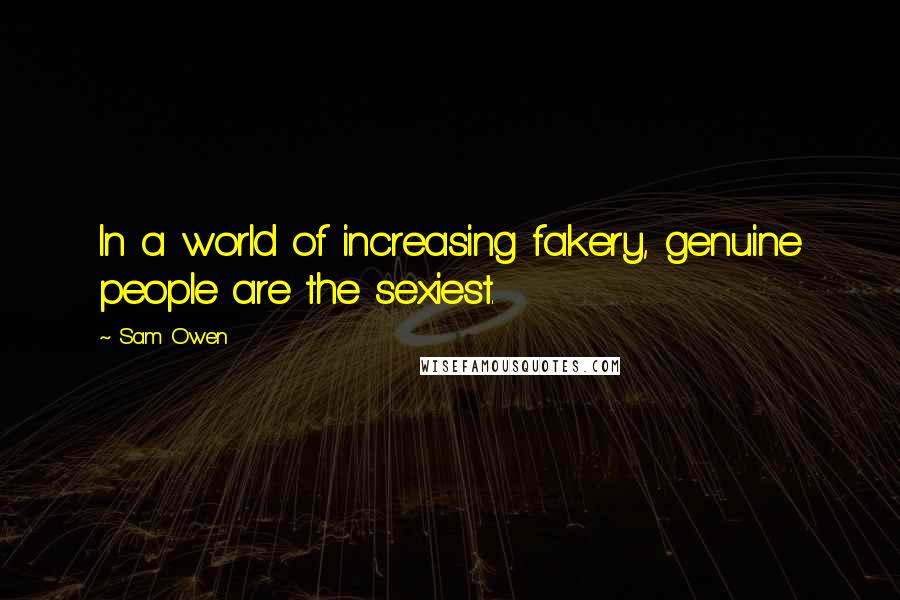 Sam Owen Quotes: In a world of increasing fakery, genuine people are the sexiest.
