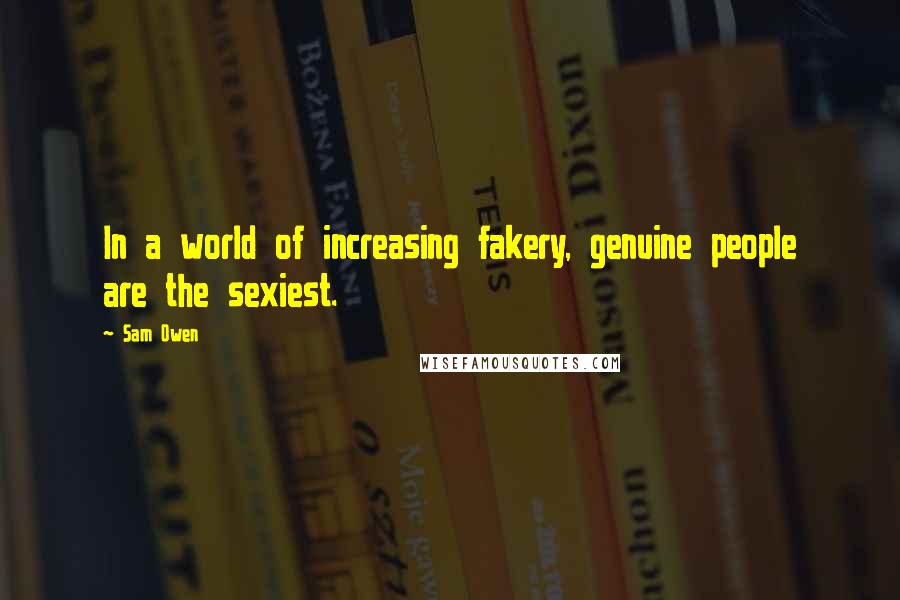 Sam Owen Quotes: In a world of increasing fakery, genuine people are the sexiest.