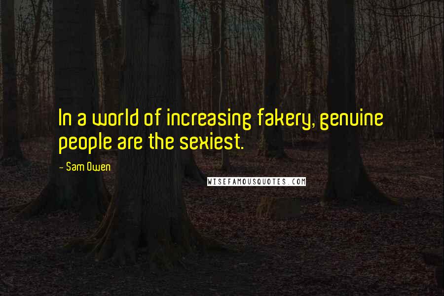 Sam Owen Quotes: In a world of increasing fakery, genuine people are the sexiest.