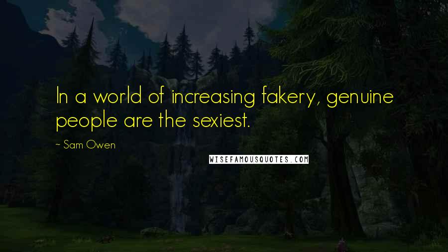 Sam Owen Quotes: In a world of increasing fakery, genuine people are the sexiest.