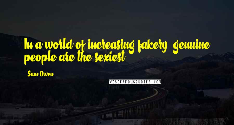 Sam Owen Quotes: In a world of increasing fakery, genuine people are the sexiest.