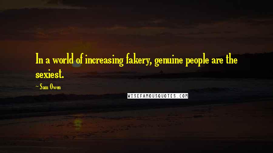 Sam Owen Quotes: In a world of increasing fakery, genuine people are the sexiest.