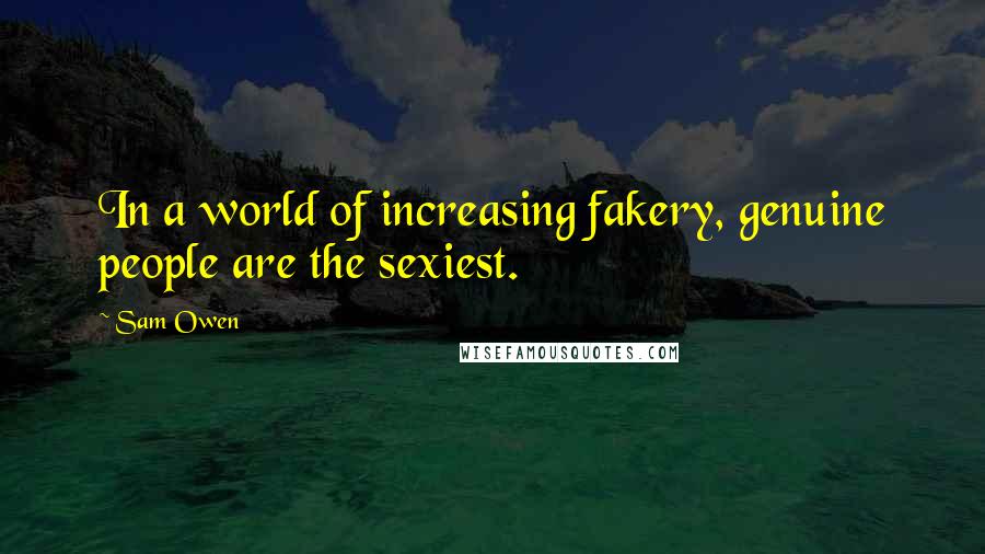Sam Owen Quotes: In a world of increasing fakery, genuine people are the sexiest.