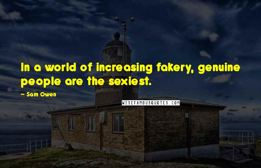 Sam Owen Quotes: In a world of increasing fakery, genuine people are the sexiest.