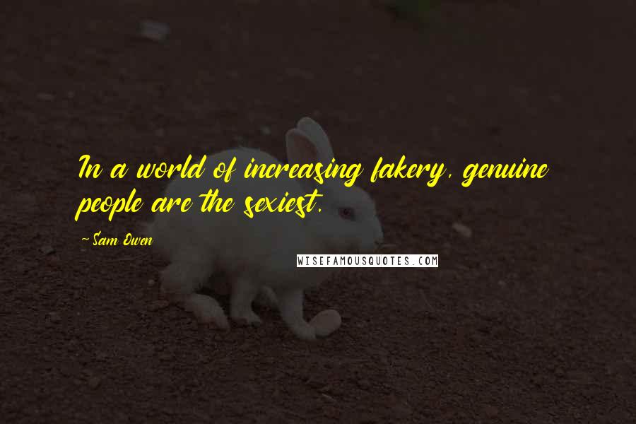 Sam Owen Quotes: In a world of increasing fakery, genuine people are the sexiest.