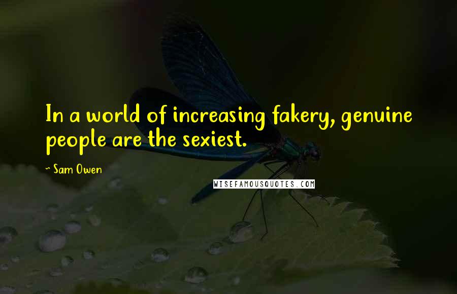 Sam Owen Quotes: In a world of increasing fakery, genuine people are the sexiest.
