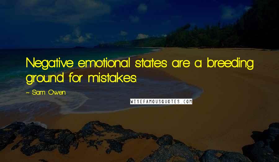 Sam Owen Quotes: Negative emotional states are a breeding ground for mistakes.