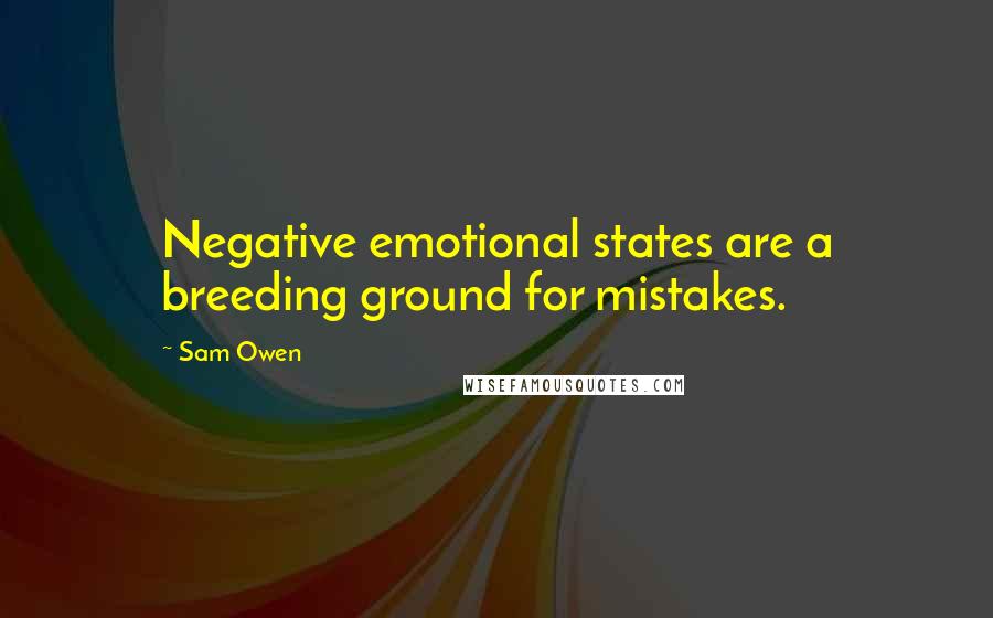 Sam Owen Quotes: Negative emotional states are a breeding ground for mistakes.