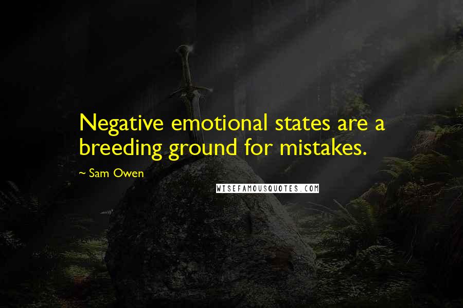 Sam Owen Quotes: Negative emotional states are a breeding ground for mistakes.