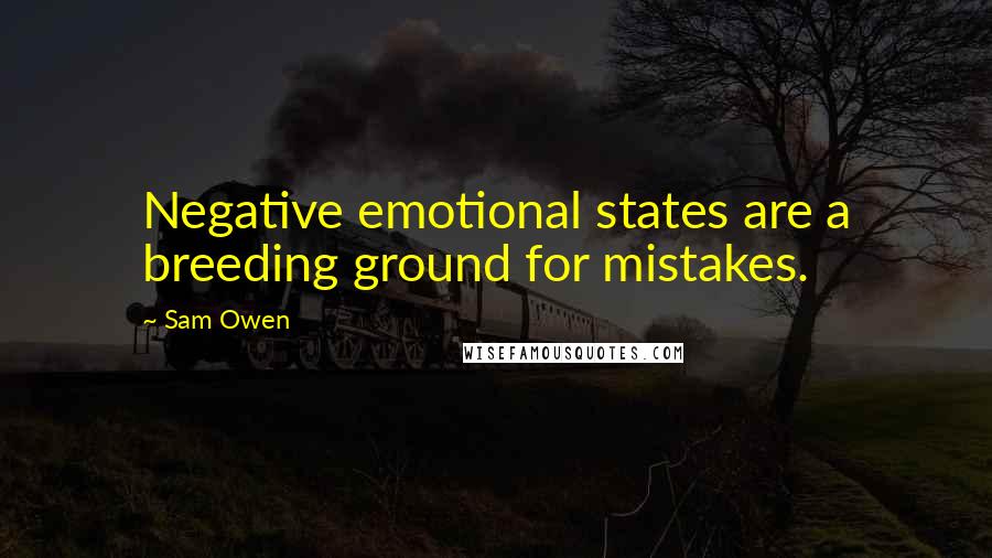 Sam Owen Quotes: Negative emotional states are a breeding ground for mistakes.