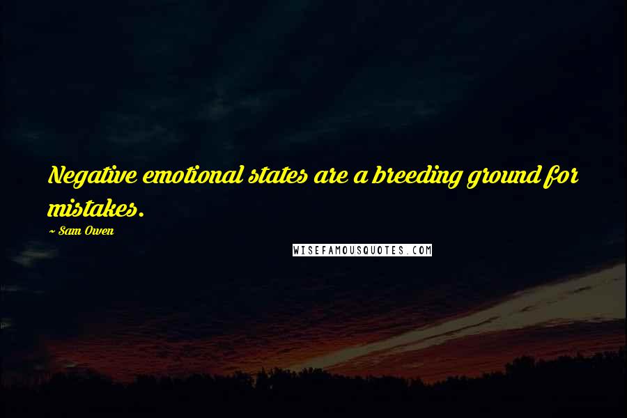 Sam Owen Quotes: Negative emotional states are a breeding ground for mistakes.