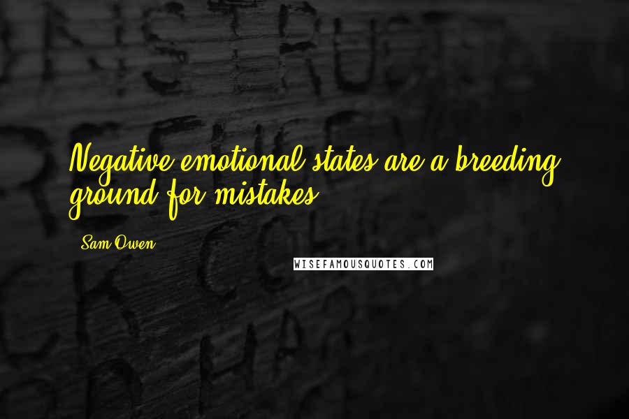Sam Owen Quotes: Negative emotional states are a breeding ground for mistakes.