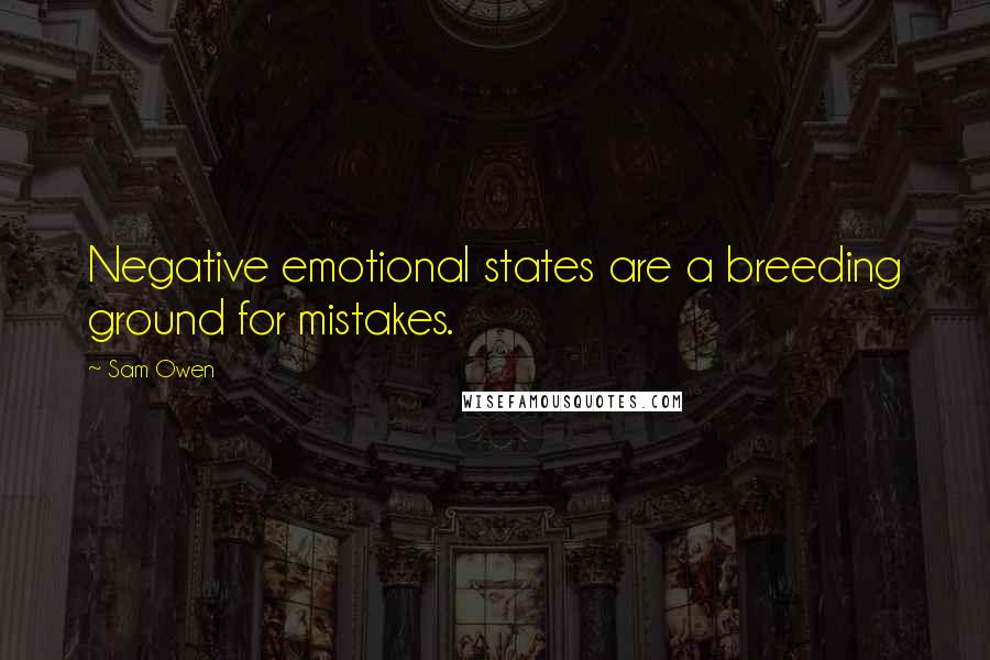 Sam Owen Quotes: Negative emotional states are a breeding ground for mistakes.