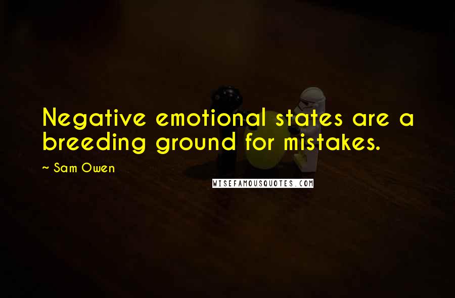 Sam Owen Quotes: Negative emotional states are a breeding ground for mistakes.