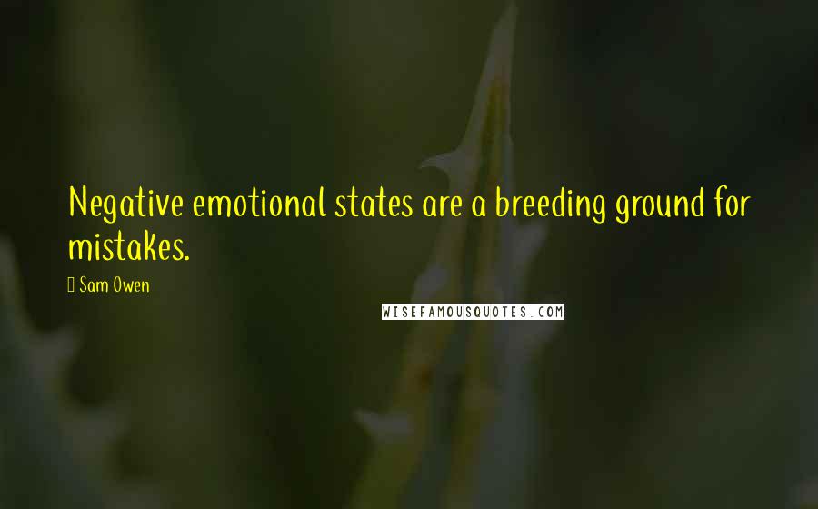 Sam Owen Quotes: Negative emotional states are a breeding ground for mistakes.