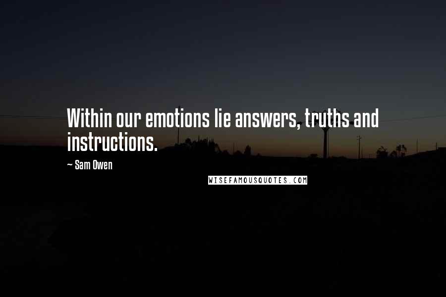 Sam Owen Quotes: Within our emotions lie answers, truths and instructions.