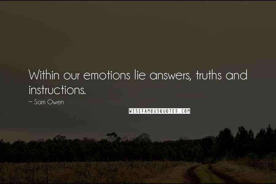 Sam Owen Quotes: Within our emotions lie answers, truths and instructions.