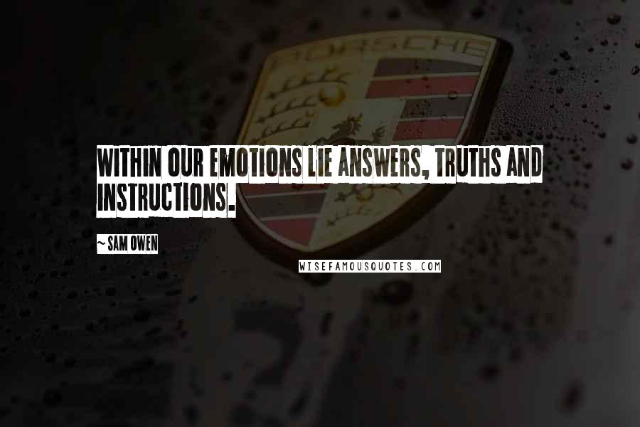 Sam Owen Quotes: Within our emotions lie answers, truths and instructions.