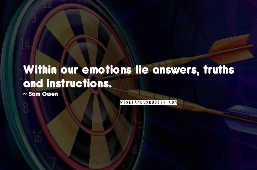 Sam Owen Quotes: Within our emotions lie answers, truths and instructions.