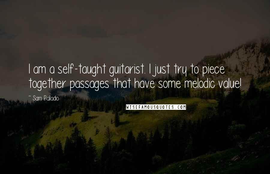 Sam Palladio Quotes: I am a self-taught guitarist. I just try to piece together passages that have some melodic value!