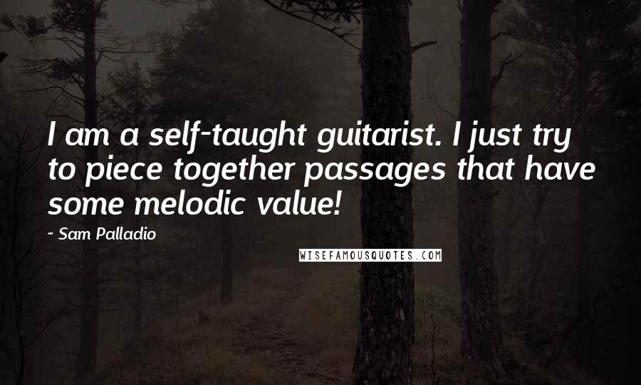 Sam Palladio Quotes: I am a self-taught guitarist. I just try to piece together passages that have some melodic value!