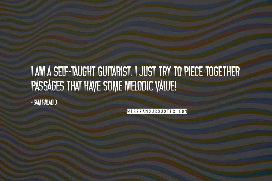 Sam Palladio Quotes: I am a self-taught guitarist. I just try to piece together passages that have some melodic value!