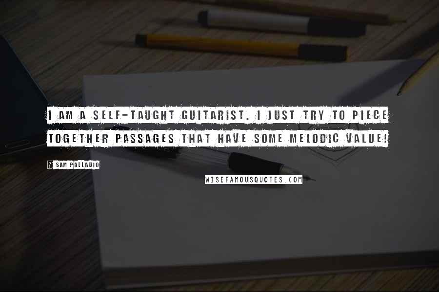 Sam Palladio Quotes: I am a self-taught guitarist. I just try to piece together passages that have some melodic value!