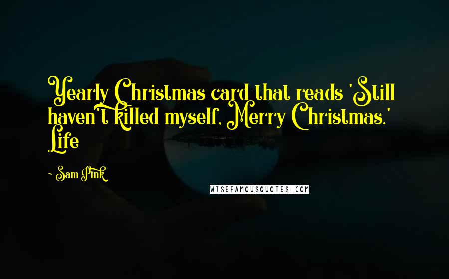 Sam Pink Quotes: Yearly Christmas card that reads 'Still haven't killed myself, Merry Christmas.'   Life