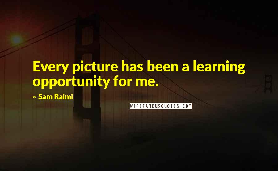 Sam Raimi Quotes: Every picture has been a learning opportunity for me.