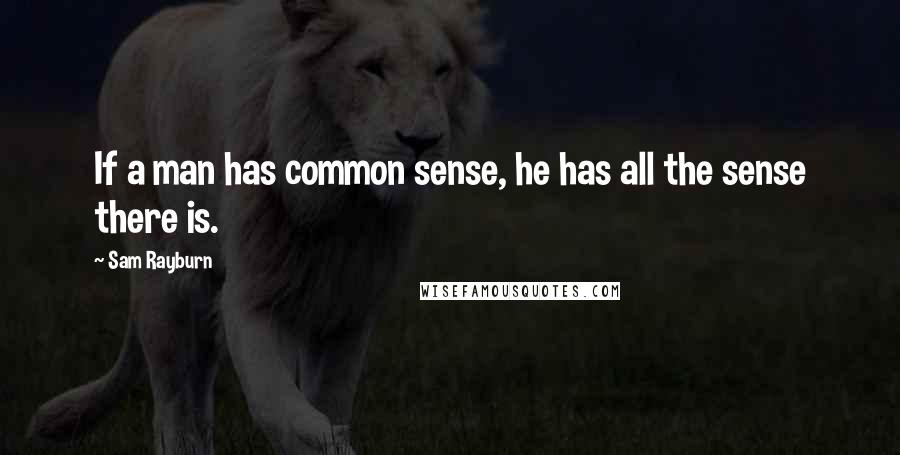 Sam Rayburn Quotes: If a man has common sense, he has all the sense there is.