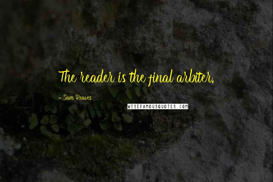 Sam Reaves Quotes: The reader is the final arbiter.