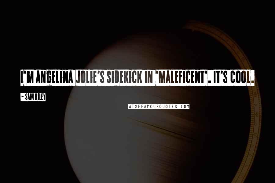 Sam Riley Quotes: I'm Angelina Jolie's sidekick in 'Maleficent'. It's cool.