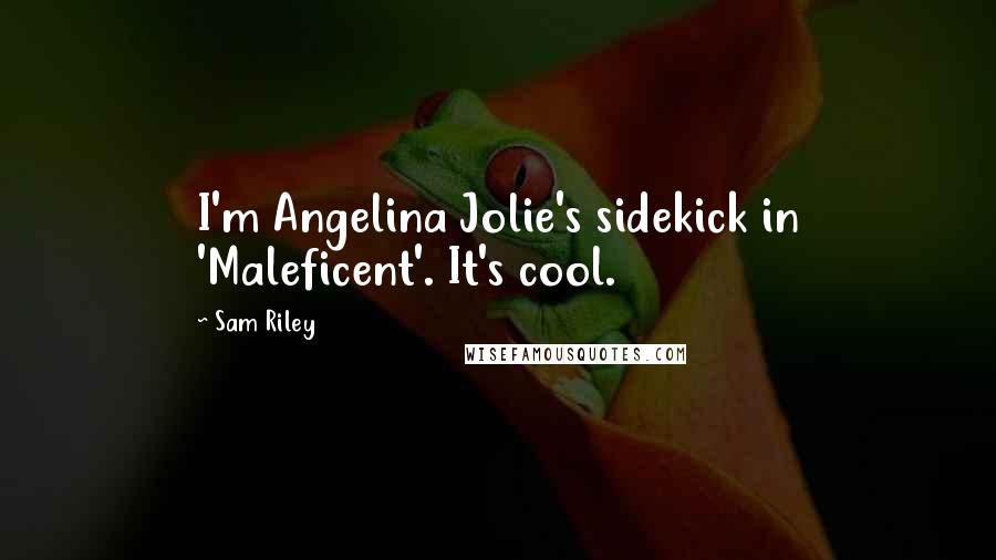 Sam Riley Quotes: I'm Angelina Jolie's sidekick in 'Maleficent'. It's cool.