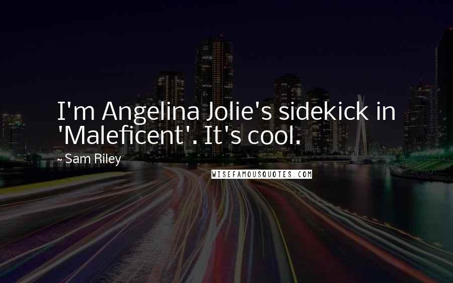 Sam Riley Quotes: I'm Angelina Jolie's sidekick in 'Maleficent'. It's cool.