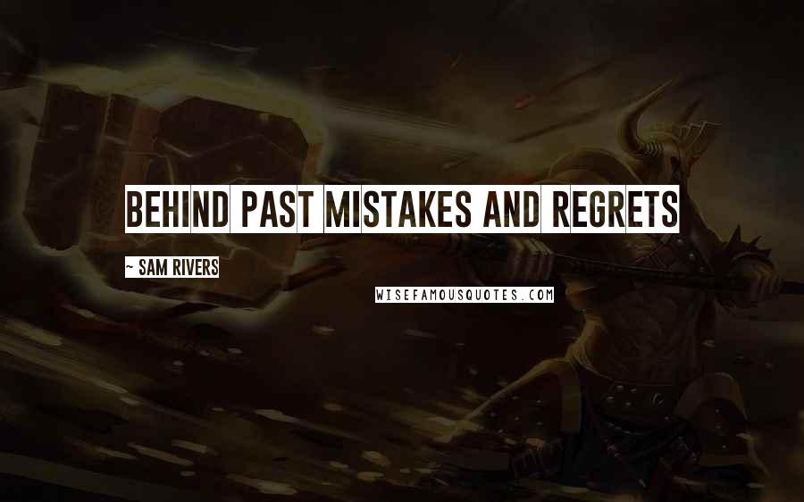 Sam Rivers Quotes: Behind Past Mistakes and Regrets