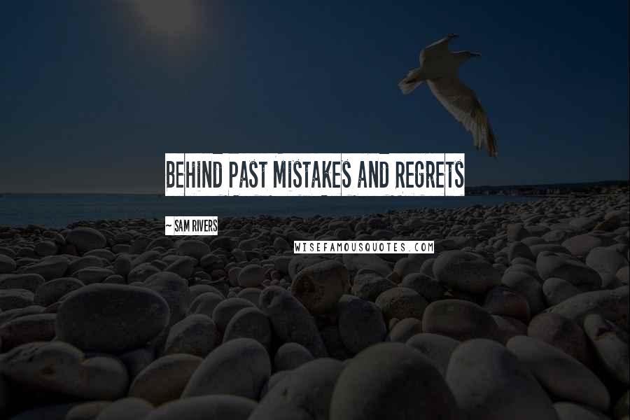 Sam Rivers Quotes: Behind Past Mistakes and Regrets