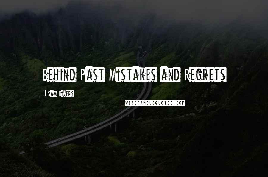 Sam Rivers Quotes: Behind Past Mistakes and Regrets