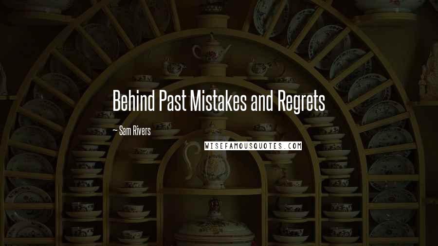 Sam Rivers Quotes: Behind Past Mistakes and Regrets