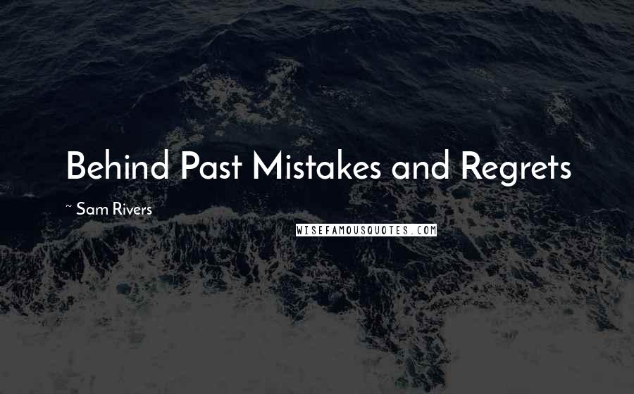 Sam Rivers Quotes: Behind Past Mistakes and Regrets