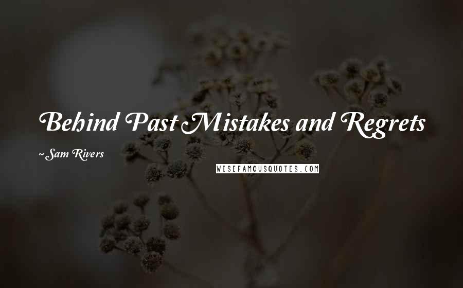 Sam Rivers Quotes: Behind Past Mistakes and Regrets