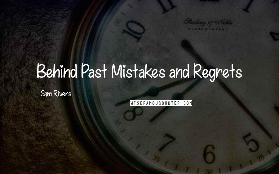 Sam Rivers Quotes: Behind Past Mistakes and Regrets